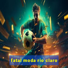 fatal moda rio claro